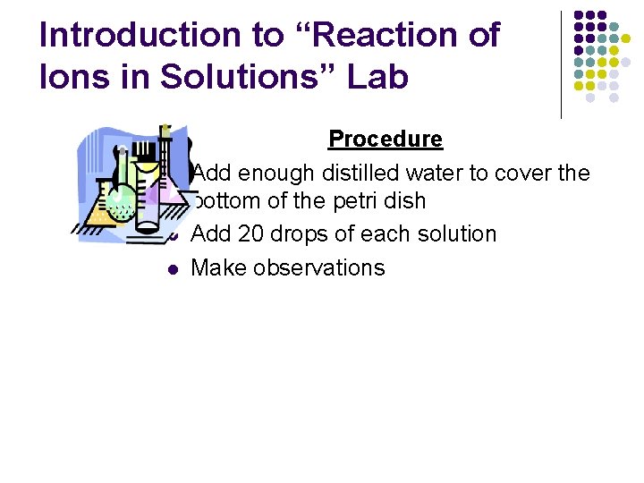Introduction to “Reaction of Ions in Solutions” Lab l l l Procedure Add enough