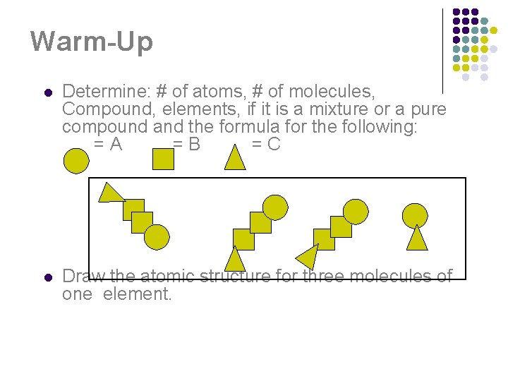 Warm-Up l Determine: # of atoms, # of molecules, Compound, elements, if it is