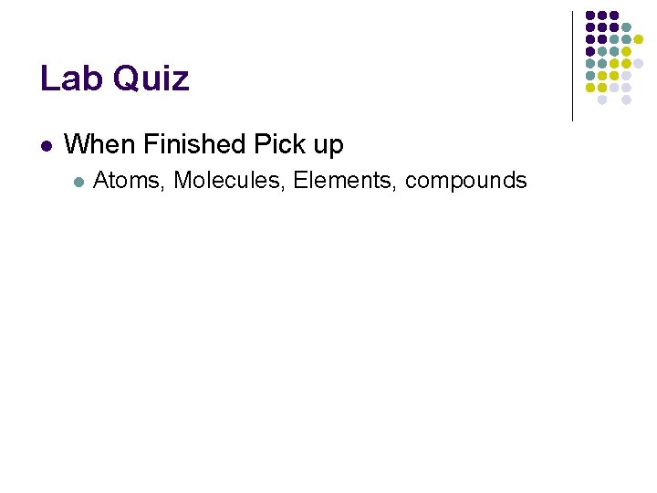 Lab Quiz l When Finished Pick up l Atoms, Molecules, Elements, compounds 