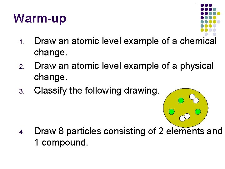 Warm-up 1. 2. 3. 4. Draw an atomic level example of a chemical change.