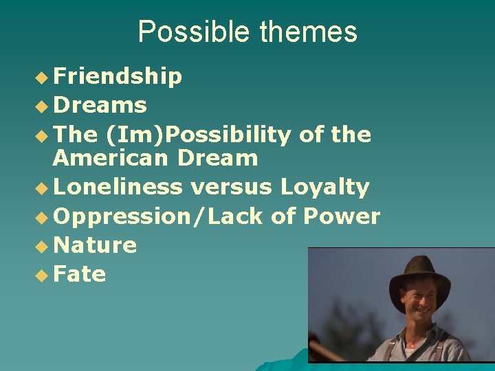 Possible themes u Friendship u Dreams u The (Im)Possibility of the American Dream u