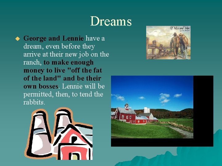 Dreams u George and Lennie have a dream, even before they arrive at their