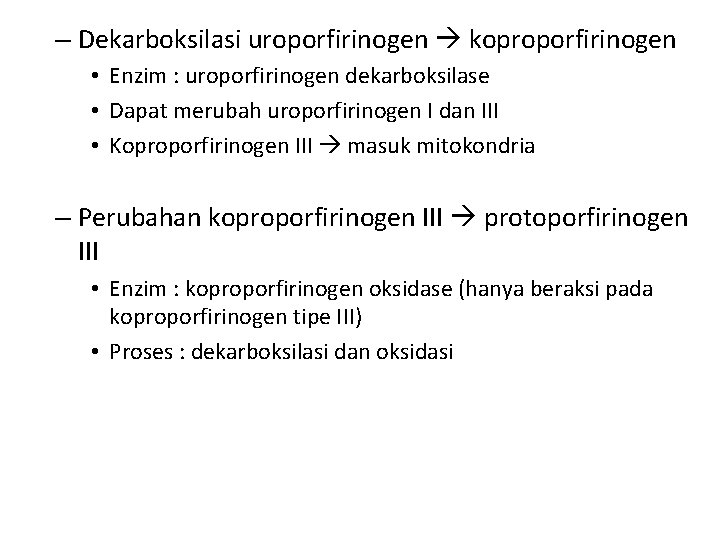 – Dekarboksilasi uroporfirinogen koproporfirinogen • Enzim : uroporfirinogen dekarboksilase • Dapat merubah uroporfirinogen I