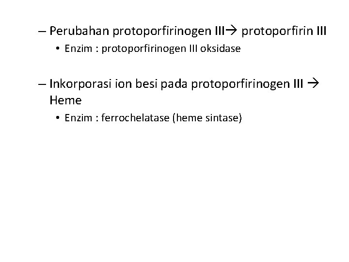 – Perubahan protoporfirinogen III protoporfirin III • Enzim : protoporfirinogen III oksidase – Inkorporasi