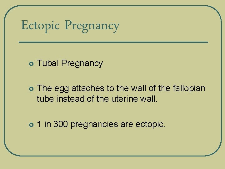 Ectopic Pregnancy £ Tubal Pregnancy £ The egg attaches to the wall of the