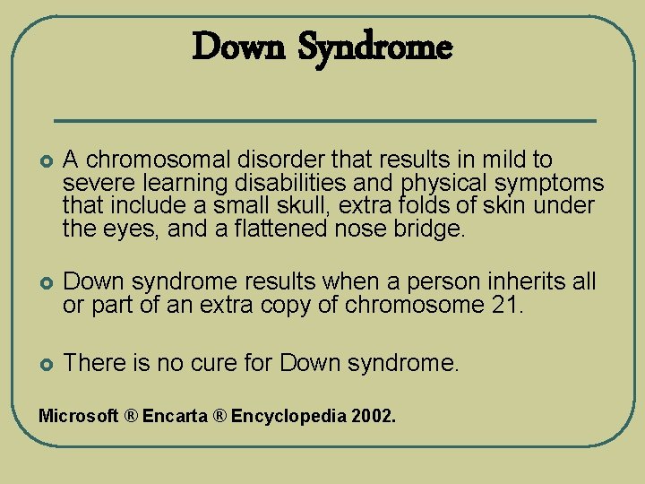 Down Syndrome £ A chromosomal disorder that results in mild to severe learning disabilities