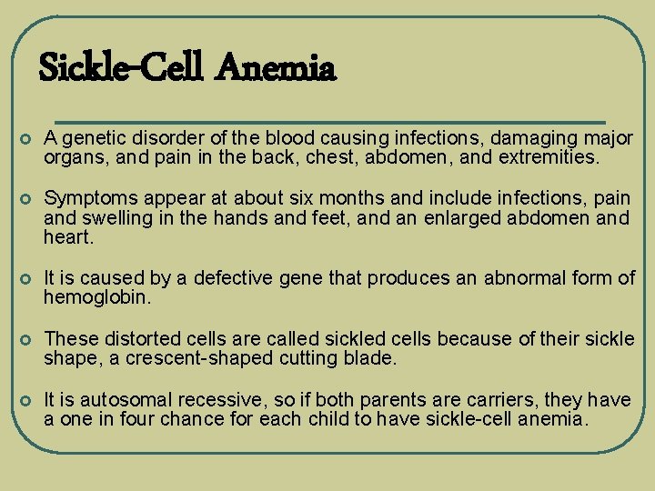 Sickle-Cell Anemia £ A genetic disorder of the blood causing infections, damaging major organs,