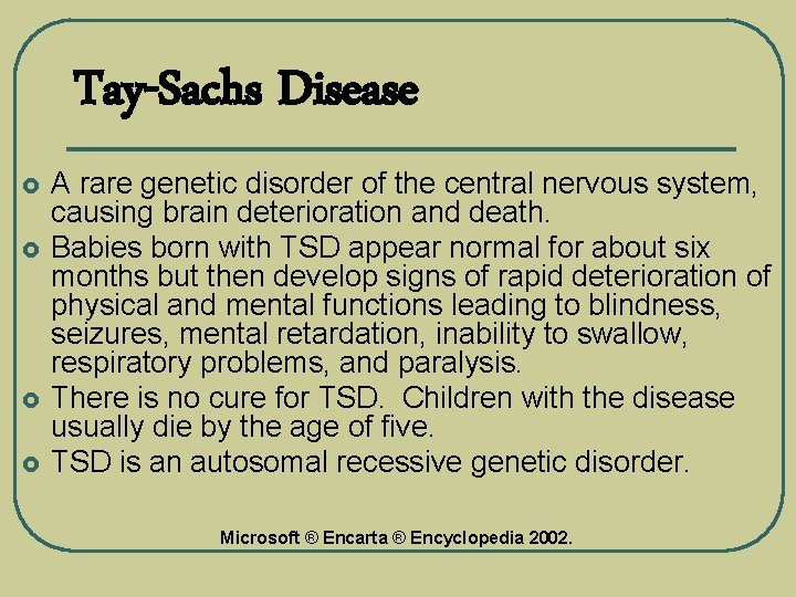 Tay-Sachs Disease £ £ A rare genetic disorder of the central nervous system, causing
