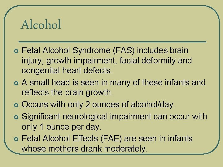 Alcohol £ £ £ Fetal Alcohol Syndrome (FAS) includes brain injury, growth impairment, facial