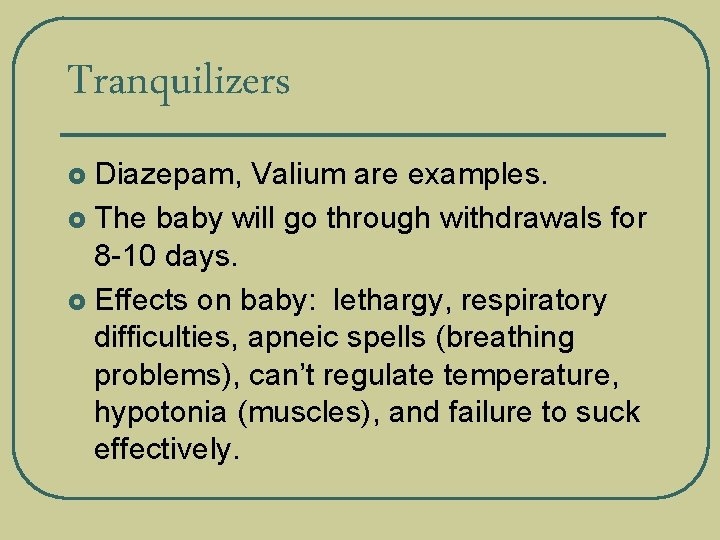 Tranquilizers Diazepam, Valium are examples. £ The baby will go through withdrawals for 8