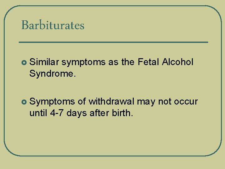 Barbiturates £ Similar symptoms as the Fetal Alcohol Syndrome. £ Symptoms of withdrawal may