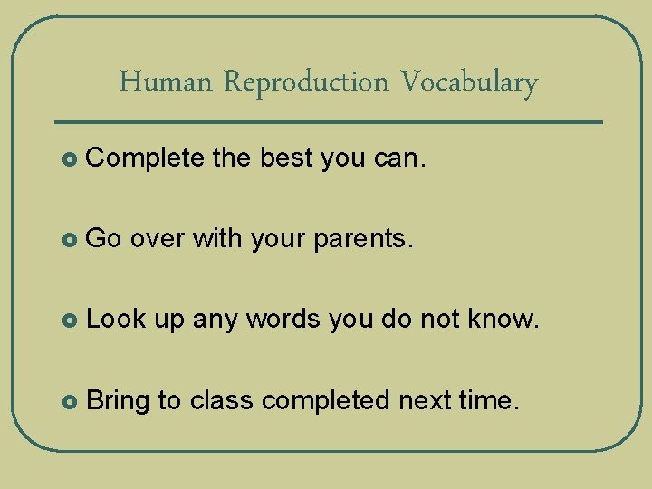 Human Reproduction Vocabulary £ Complete the best you can. £ Go over with your
