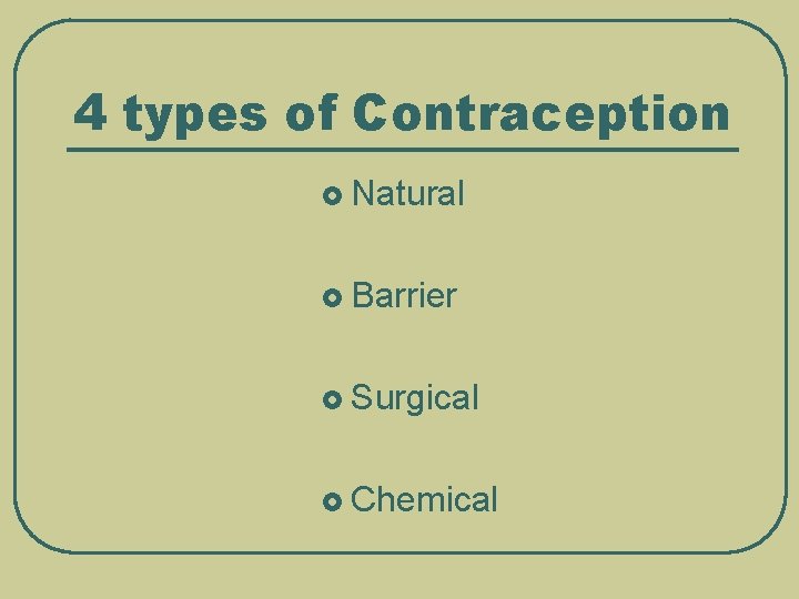 4 types of Contraception £ Natural £ Barrier £ Surgical £ Chemical 
