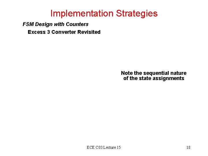 Implementation Strategies FSM Design with Counters Excess 3 Converter Revisited Note the sequential nature Implementation Strategies FSM Design with Counters Excess 3 Converter Revisited Note the sequential nature