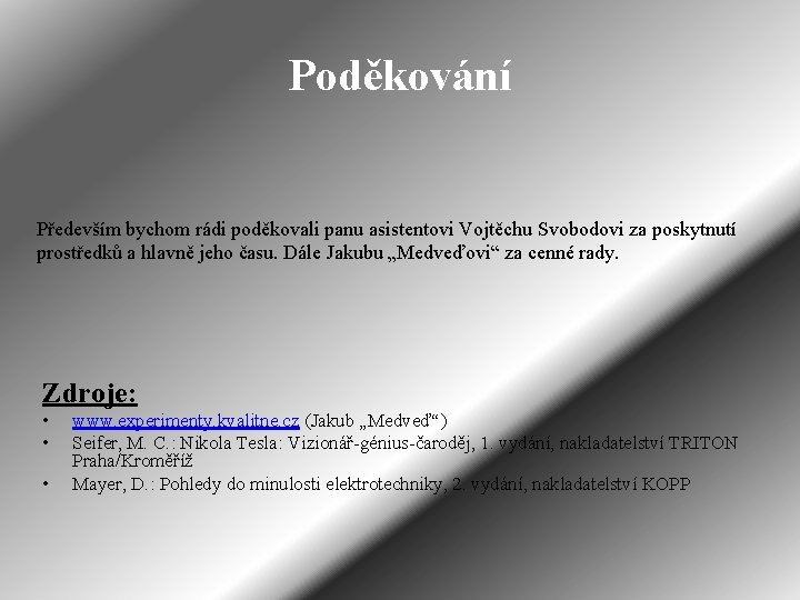 Poděkování Především bychom rádi poděkovali panu asistentovi Vojtěchu Svobodovi za poskytnutí prostředků a hlavně