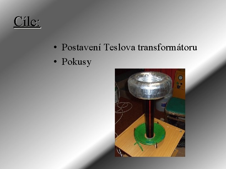 Cíle: • Postavení Teslova transformátoru • Pokusy 