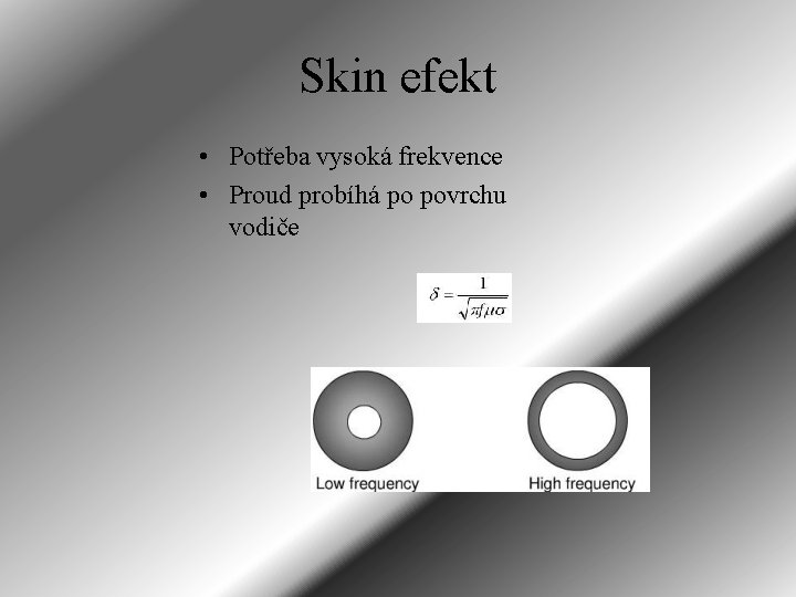 Skin efekt • Potřeba vysoká frekvence • Proud probíhá po povrchu vodiče 