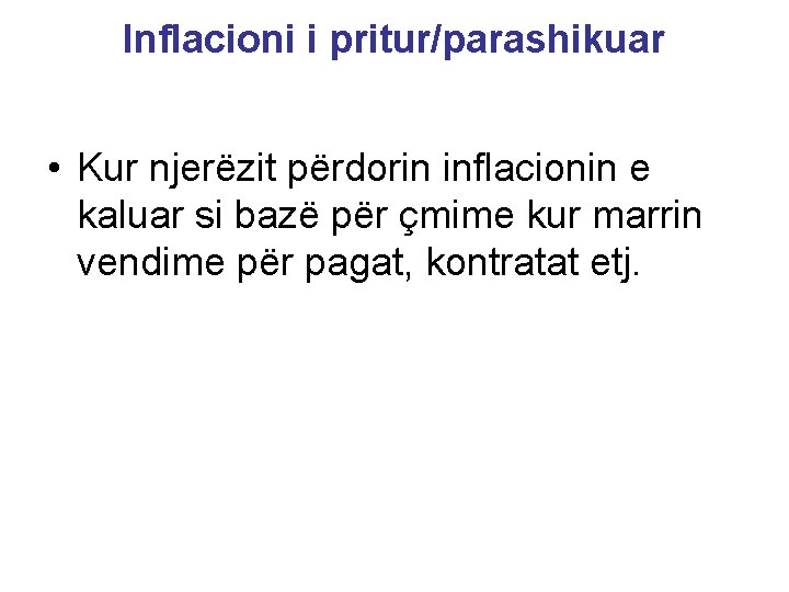 Inflacioni i pritur/parashikuar • Kur njerëzit përdorin inflacionin e kaluar si bazë për çmime