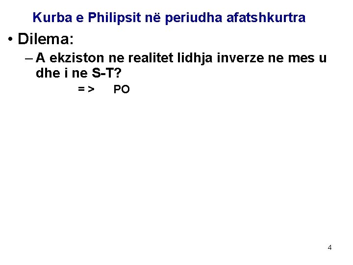 Kurba e Philipsit në periudha afatshkurtra • Dilema: – A ekziston ne realitet lidhja