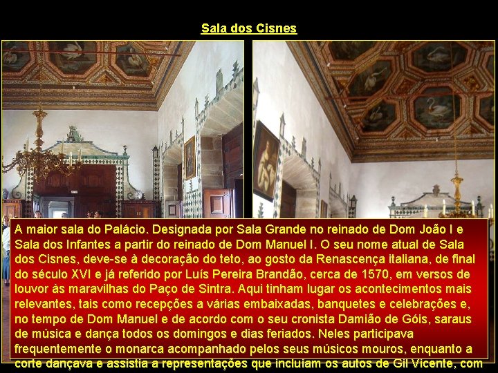 Sala dos Cisnes A maior sala do Palácio. Designada por Sala Grande no reinado