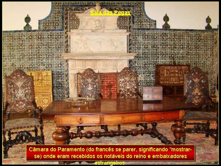 Sala das Pegas Câmara do Paramento (do francês se parer, significando “mostrarse) onde eram