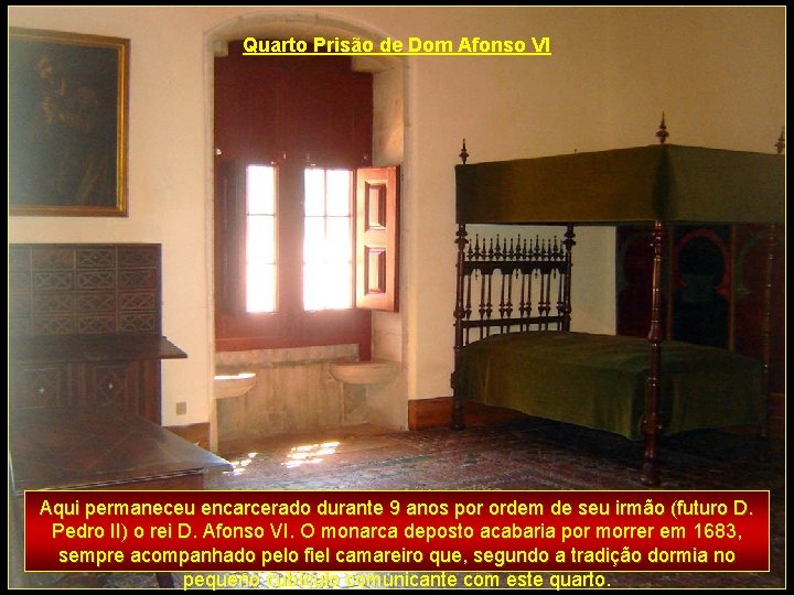 Quarto Prisão de Dom Afonso VI Aqui permaneceu encarcerado durante 9 anos por ordem