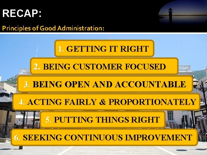 RECAP: Principles of Good Administration: 1. GETTING IT RIGHT 2. BEING CUSTOMER FOCUSED 3. RECAP: Principles of Good Administration: 1. GETTING IT RIGHT 2. BEING CUSTOMER FOCUSED 3.