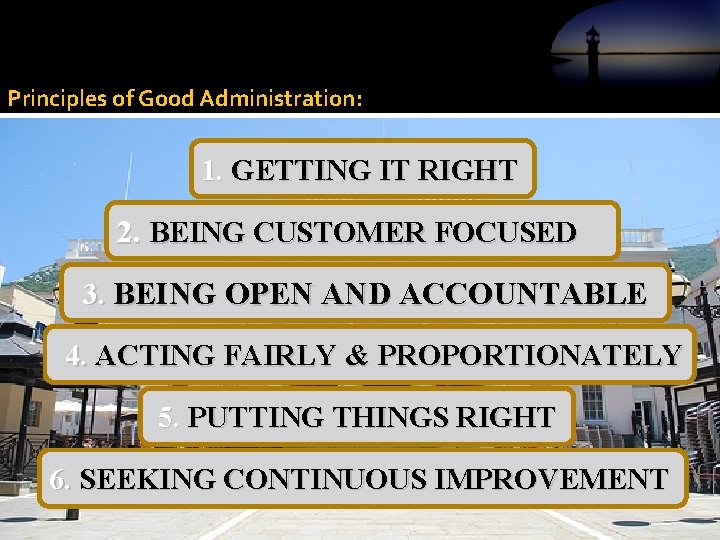 Principles of Good Administration: 1. GETTING IT RIGHT 2. BEING CUSTOMER FOCUSED 3. BEING