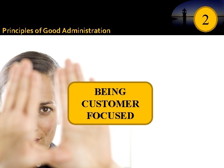 Principles of Good Administration BEING CUSTOMER FOCUSED 2 