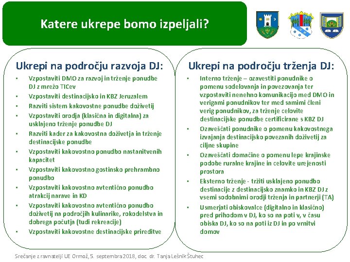 Katere ukrepe bomo izpeljali? Ukrepi na področju razvoja DJ: • • • Vzpostaviti DMO