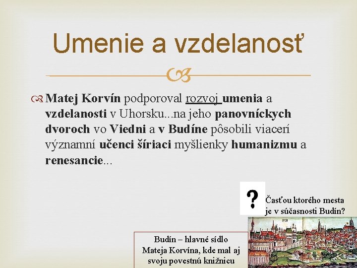 Umenie a vzdelanosť Matej Korvín podporoval rozvoj umenia a vzdelanosti v Uhorsku. . . Umenie a vzdelanosť Matej Korvín podporoval rozvoj umenia a vzdelanosti v Uhorsku. . .