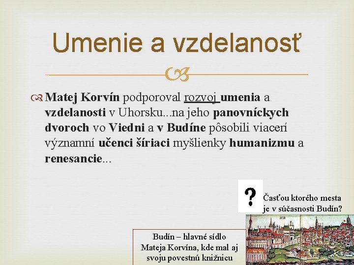 Umenie a vzdelanosť Matej Korvín podporoval rozvoj umenia a vzdelanosti v Uhorsku. . .