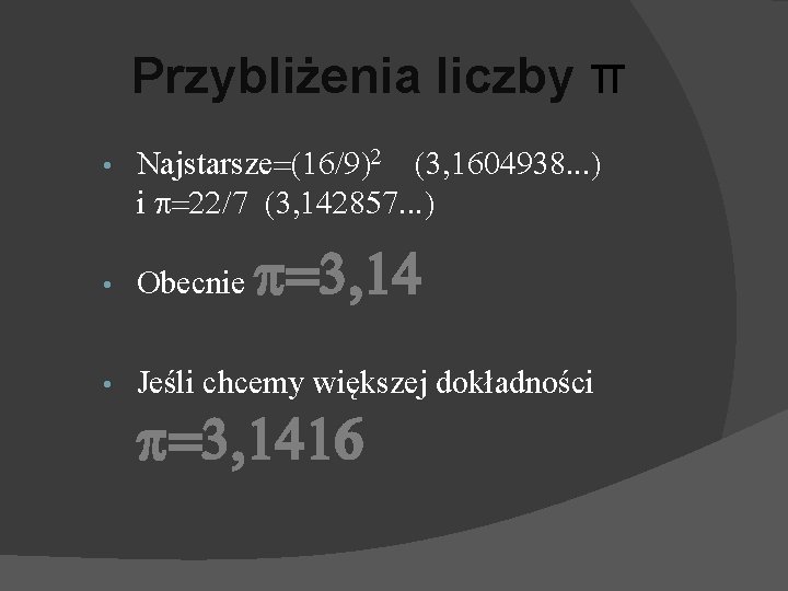 Przybliżenia liczby π • Najstarsze=(16/9)2 (3, 1604938. . . ) i p=22/7 (3, 142857.