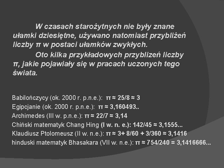 W czasach starożytnych nie były znane ułamki dziesiętne, używano natomiast przybliżeń liczby π w