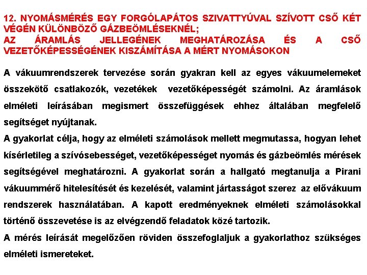 12. NYOMÁSMÉRÉS EGY FORGÓLAPÁTOS SZIVATTYÚVAL SZÍVOTT CSŐ KÉT VÉGÉN KÜLÖNBÖZŐ GÁZBEÖMLÉSEKNÉL; AZ ÁRAMLÁS JELLEGÉNEK