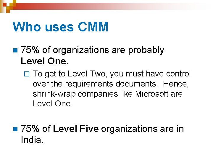 Who uses CMM n 75% of organizations are probably Level One. ¨ n To Who uses CMM n 75% of organizations are probably Level One. ¨ n To