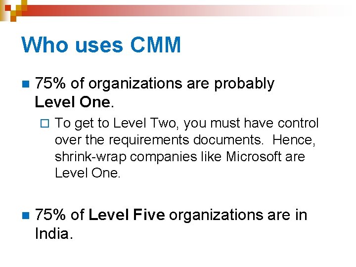 Who uses CMM n 75% of organizations are probably Level One. ¨ n To