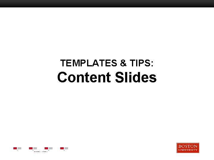 Boston University Slideshow Title Goes Here TEMPLATES & TIPS: Content Slides 