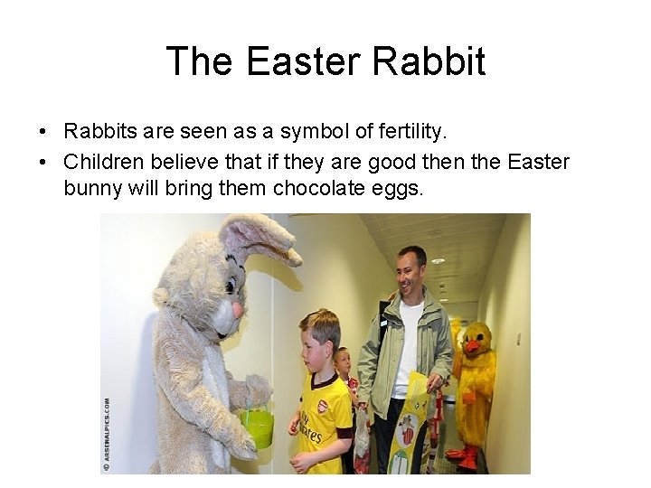 The Easter Rabbit • Rabbits are seen as a symbol of fertility. • Children