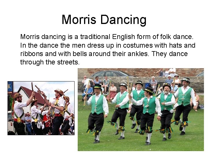 Morris Dancing Morris dancing is a traditional English form of folk dance. In the