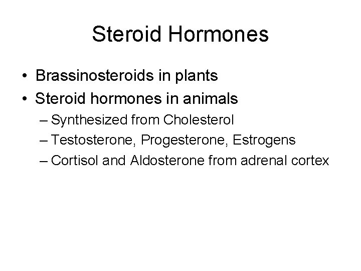 Steroid Hormones • Brassinosteroids in plants • Steroid hormones in animals – Synthesized from