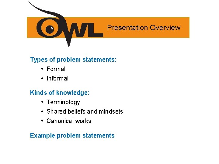 Presentation Overview Types of problem statements: • Formal • Informal Kinds of knowledge: •