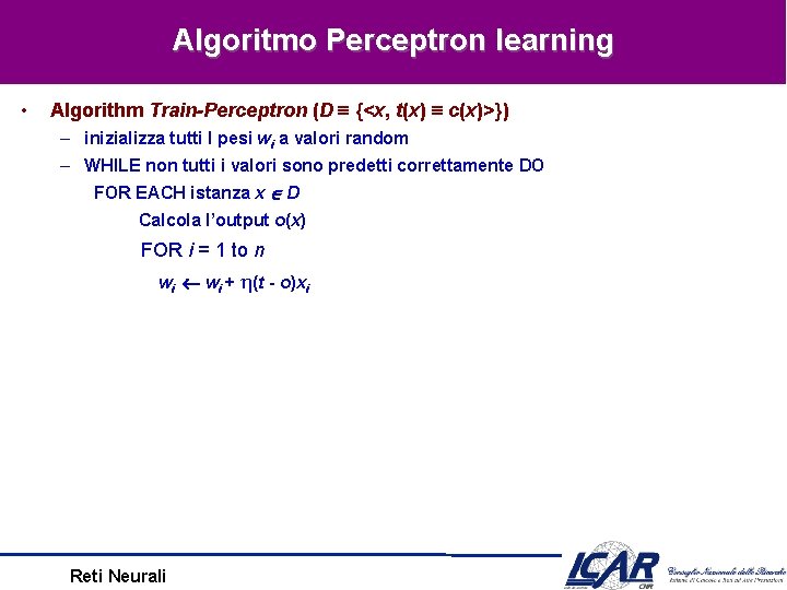 Algoritmo Perceptron learning • Algorithm Train-Perceptron (D {<x, t(x) c(x)>}) – inizializza tutti I