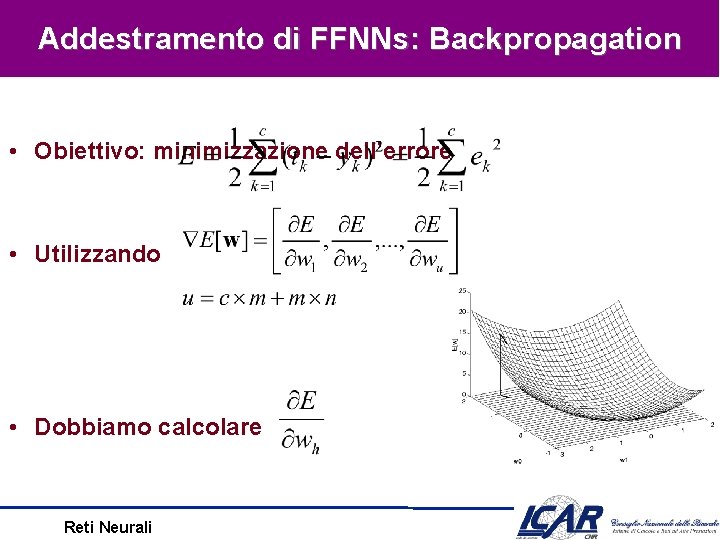 Addestramento di FFNNs: Backpropagation • Obiettivo: minimizzazione dell’errore • Utilizzando • Dobbiamo calcolare Reti