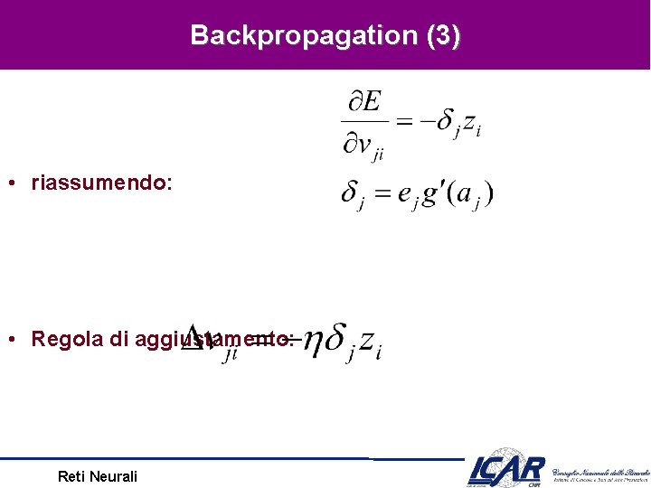 Backpropagation (3) • riassumendo: • Regola di aggiustamento: Reti Neurali 