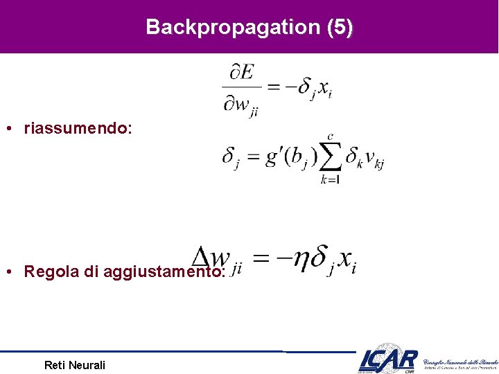 Backpropagation (5) • riassumendo: • Regola di aggiustamento: Reti Neurali 