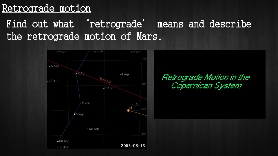 Retrograde motion Find out what ‘retrograde’ means and describe the retrograde motion of Mars.