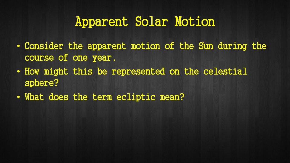 Apparent Solar Motion • Consider the apparent motion of the Sun during the course