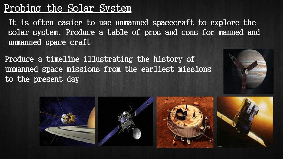 Probing the Solar System It is often easier to use unmanned spacecraft to explore