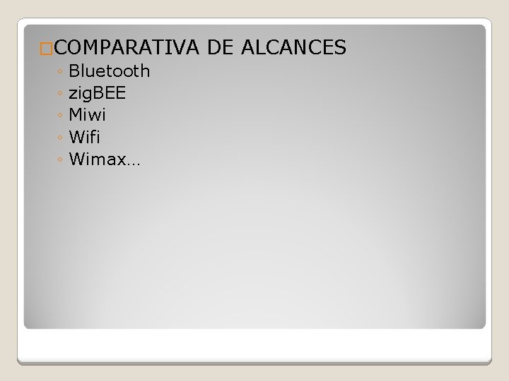 �COMPARATIVA DE ALCANCES ◦ Bluetooth ◦ zig. BEE ◦ Miwi ◦ Wifi ◦ Wimax…